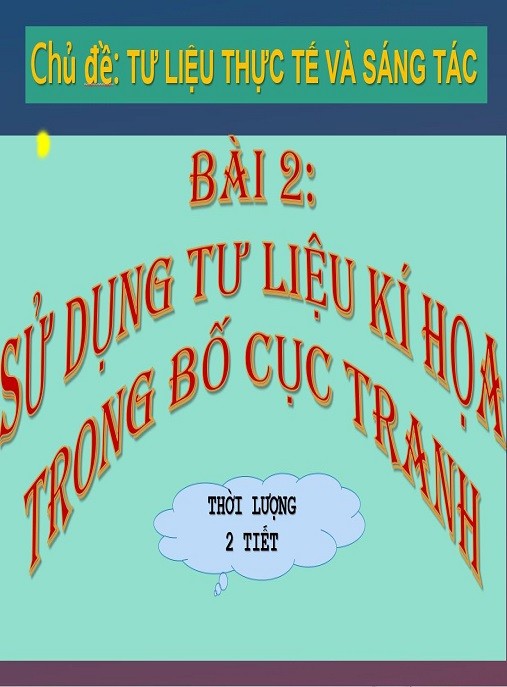 Bài Giảng Tư Liệu Thực Tế Và Sáng Tác – Sử Dụng Tư Liệu Kí Họa Trong Bố Cục Tranh ( Mĩ Thuật Lớp 9 )