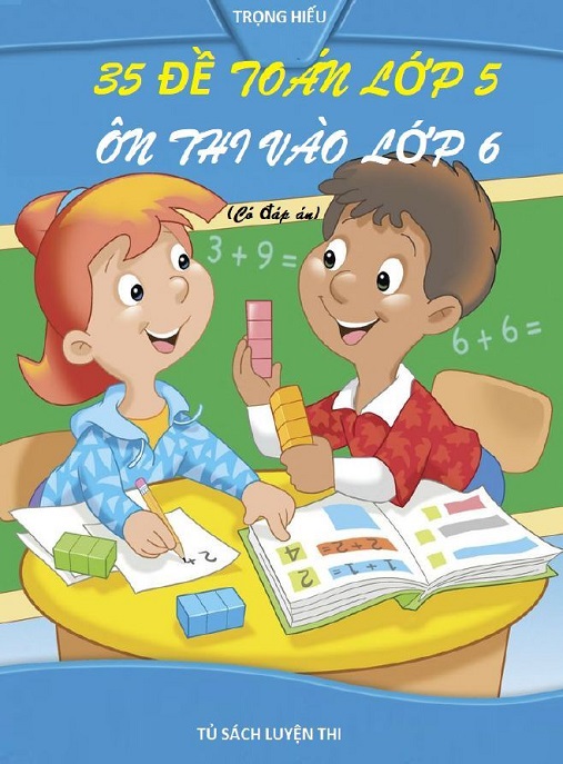 35 Đề Toán Lớp 5 Ôn Thi Vào Lớp 6 (Có Đáp Án)