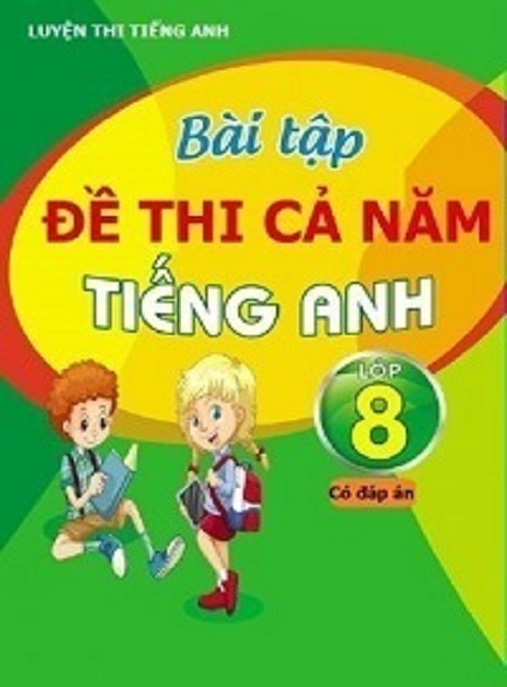 Bài Tập Đề Thi Cả Năm Tiếng Anh Lớp 8 Có Đáp Án