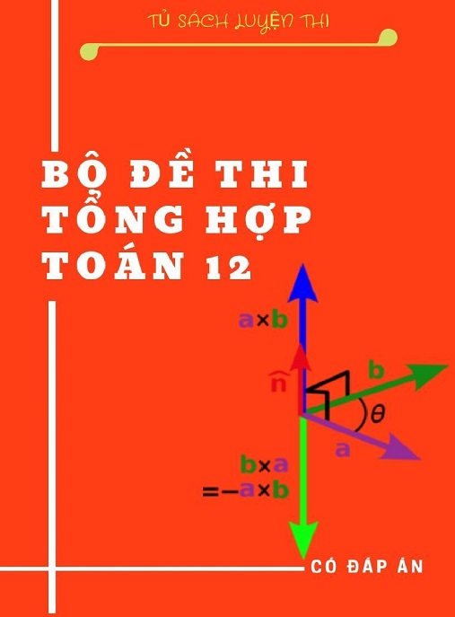 Bộ Đề Thi Tổng Hợp Toán Lớp 12 – Có Đáp Án