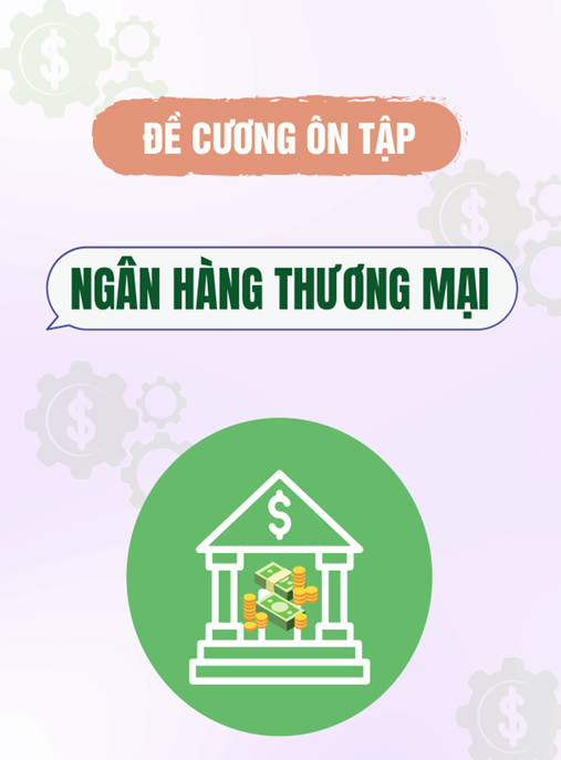 Đề cương ôn tập Ngân hàng thương mại (Có giải bài tập)